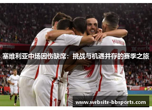 塞维利亚中场因伤缺席：挑战与机遇并存的赛季之旅