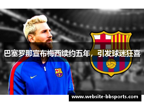 巴塞罗那宣布梅西续约五年，引发球迷狂喜