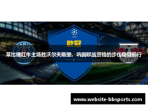 莱比锡红牛主场胜沃尔夫斯堡，巩固欧战资格的步伐稳健前行