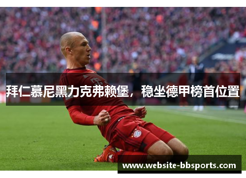 拜仁慕尼黑力克弗赖堡，稳坐德甲榜首位置