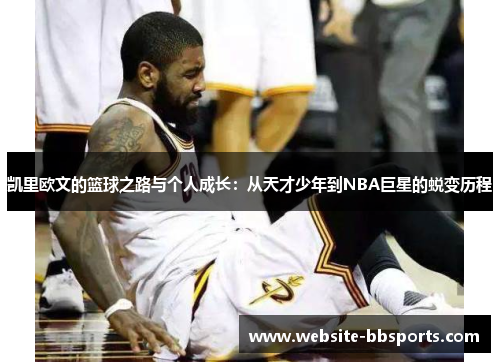 凯里欧文的篮球之路与个人成长：从天才少年到NBA巨星的蜕变历程