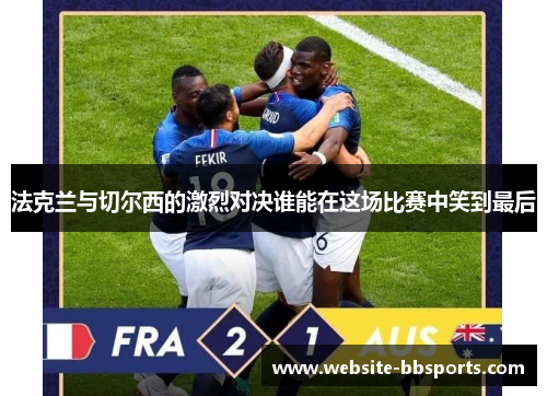 法克兰与切尔西的激烈对决谁能在这场比赛中笑到最后