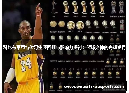 科比布莱恩特传奇生涯回顾与影响力探讨：篮球之神的光辉岁月